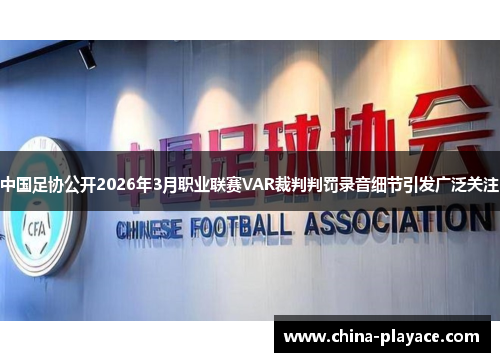 中国足协公开2026年3月职业联赛VAR裁判判罚录音细节引发广泛关注
